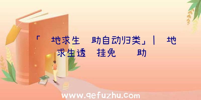 「绝地求生辅助自动归类」|绝地求生透视挂免费辅助